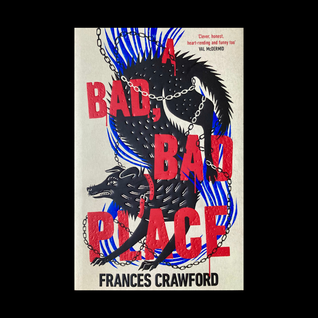 The cover art for the novel 'A Bad, Bad Place' by Frances Crawford. The design shows a stylized, textured black dog with a red collar, contorted and wrapped in a silver chain against a backdrop of wavy blue lines. The title is displayed in large, textured, red letters that appear to be dripping. A quote from Val McDermid at the top right reads, "Clever, honest, heart-rending and funny too".