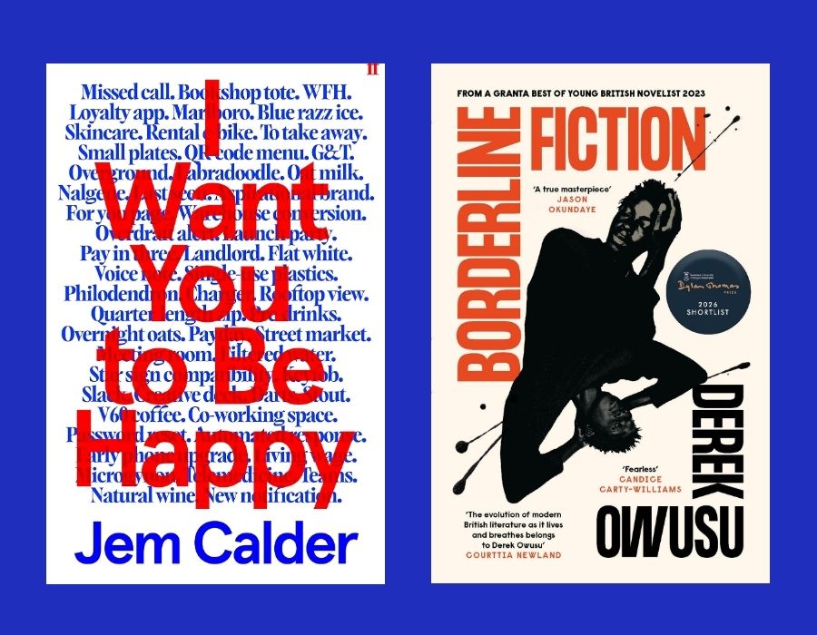 Book covers for I Want You to Be Happy by Jem Calder, featuring a blue background filled with overlapping text blocks, alongside Borderline Fiction by Derek Owusu, showing a silhouette of a person on a cream-colored background.