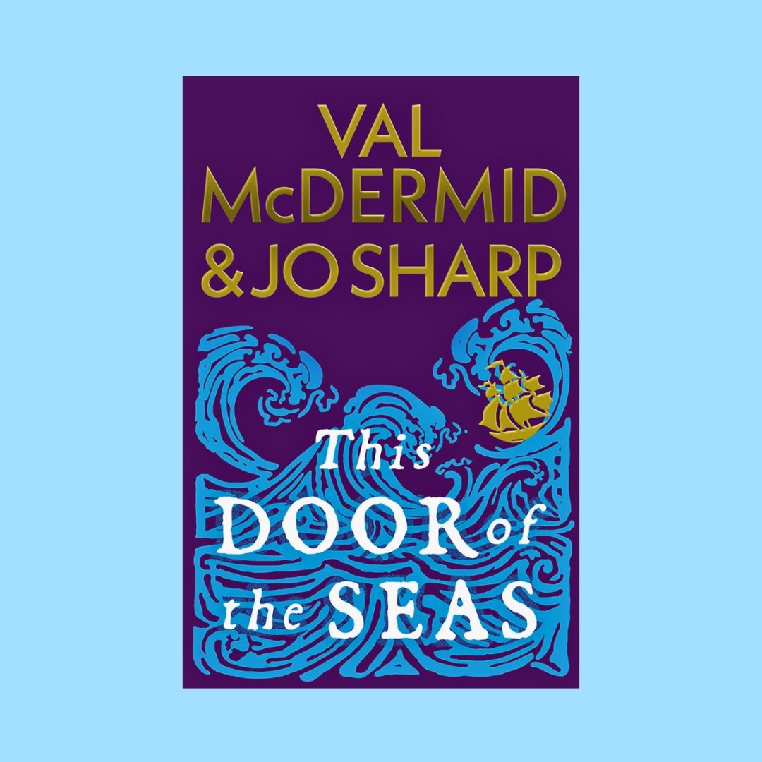 Book cover for Val McDermid and Jo Sharp's This Door of the Seas featuring blue waves and a golden ship.